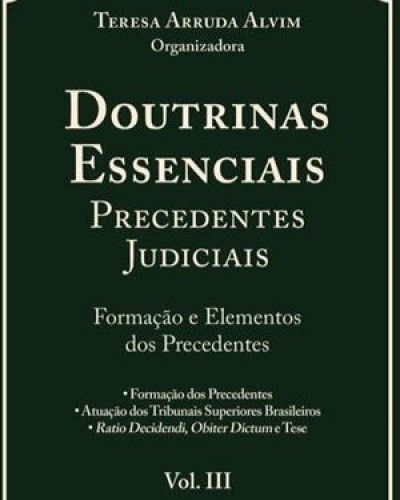 Doutrinas Essesnciais Precedentes Judiciais: Formação e Elementos dos Precedentes - Vol. 3 